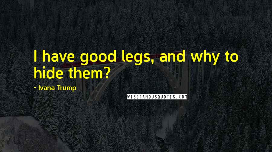 Ivana Trump Quotes: I have good legs, and why to hide them?