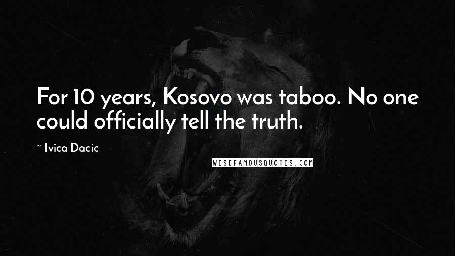 Ivica Dacic Quotes: For 10 years, Kosovo was taboo. No one could officially tell the truth.