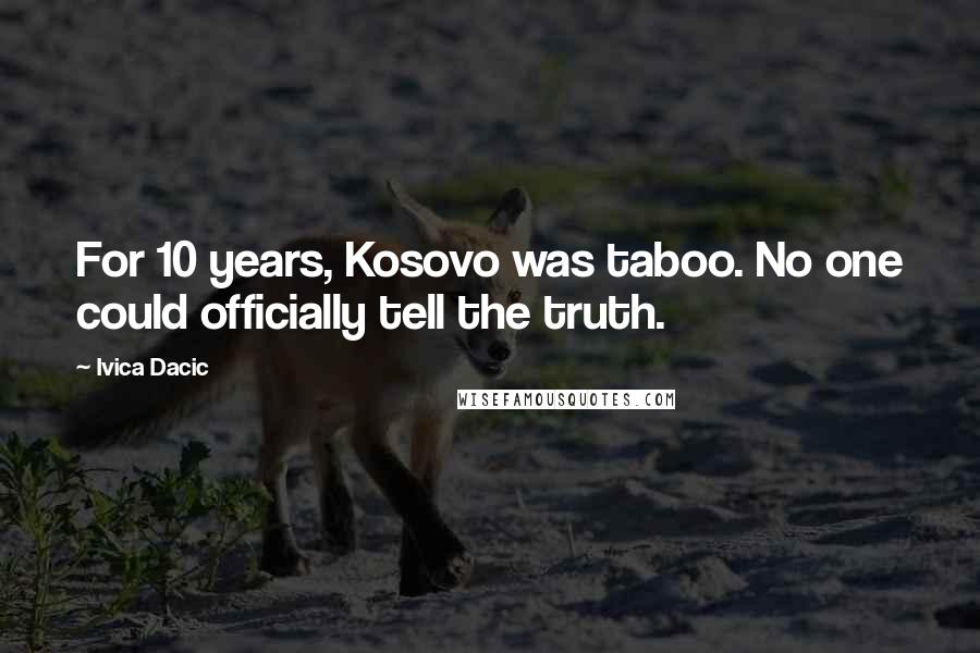 Ivica Dacic Quotes: For 10 years, Kosovo was taboo. No one could officially tell the truth.