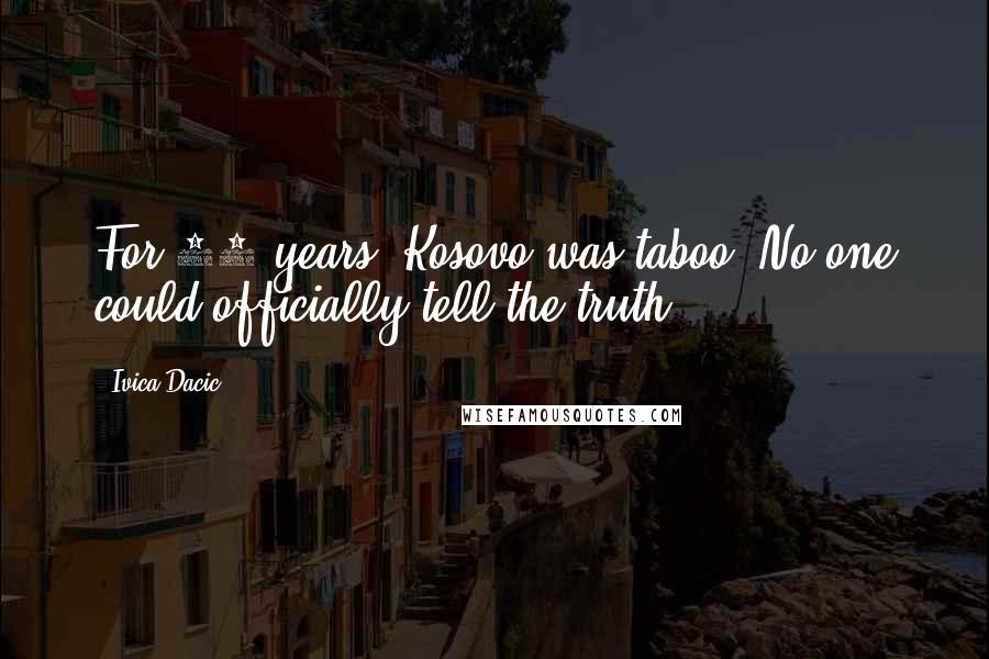Ivica Dacic Quotes: For 10 years, Kosovo was taboo. No one could officially tell the truth.