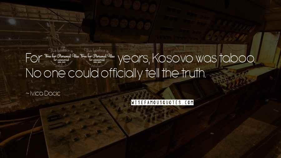 Ivica Dacic Quotes: For 10 years, Kosovo was taboo. No one could officially tell the truth.