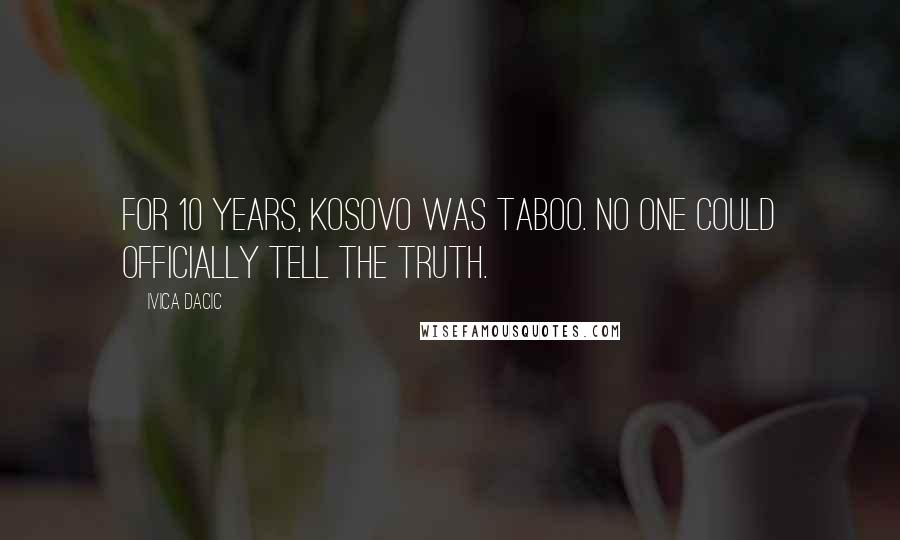 Ivica Dacic Quotes: For 10 years, Kosovo was taboo. No one could officially tell the truth.