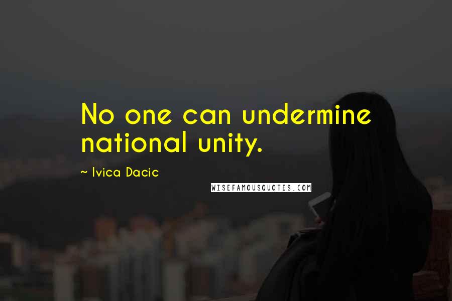 Ivica Dacic Quotes: No one can undermine national unity.