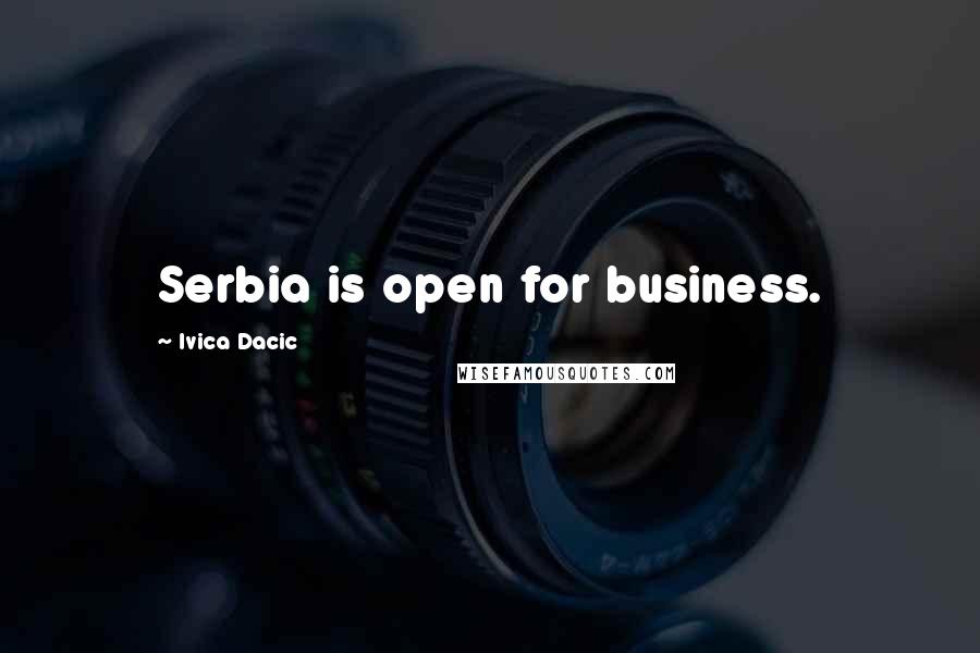 Ivica Dacic Quotes: Serbia is open for business.