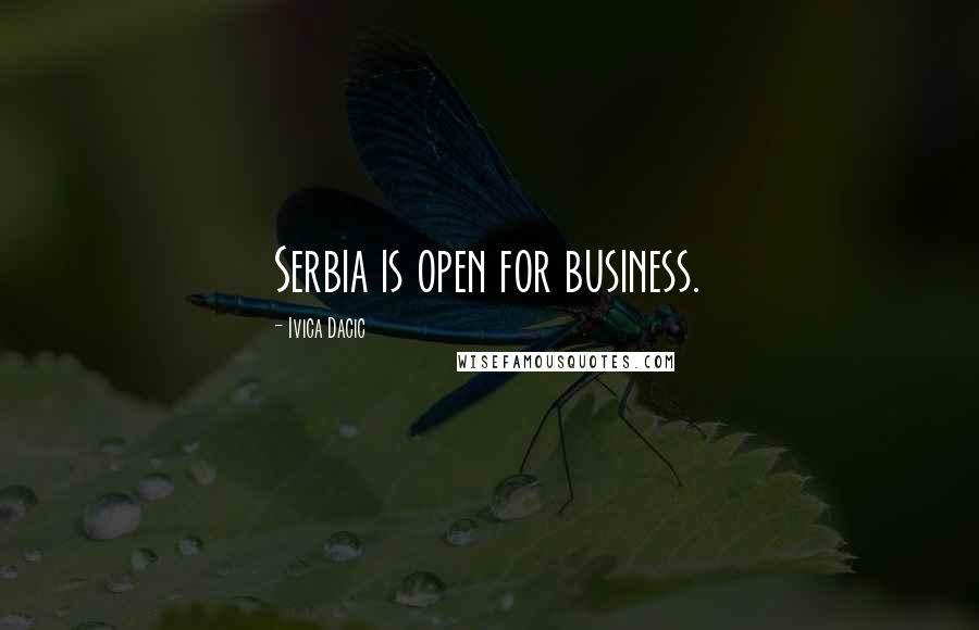 Ivica Dacic Quotes: Serbia is open for business.