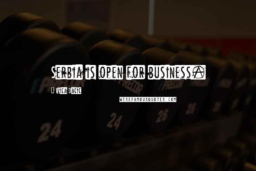 Ivica Dacic Quotes: Serbia is open for business.