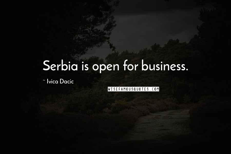 Ivica Dacic Quotes: Serbia is open for business.