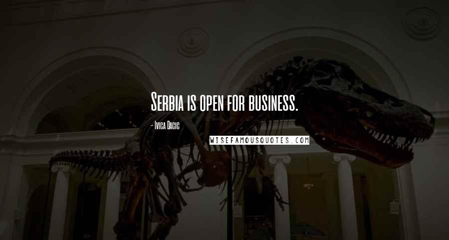 Ivica Dacic Quotes: Serbia is open for business.