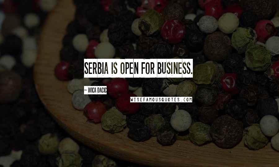 Ivica Dacic Quotes: Serbia is open for business.
