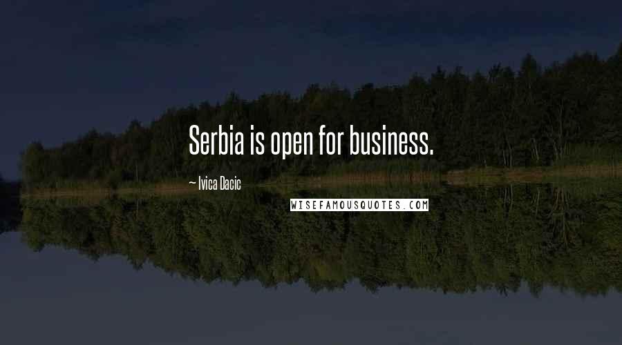 Ivica Dacic Quotes: Serbia is open for business.