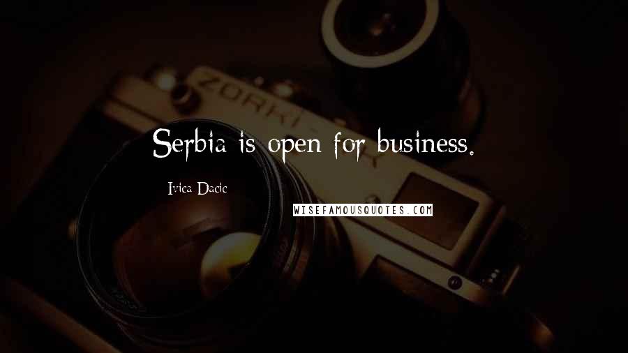 Ivica Dacic Quotes: Serbia is open for business.