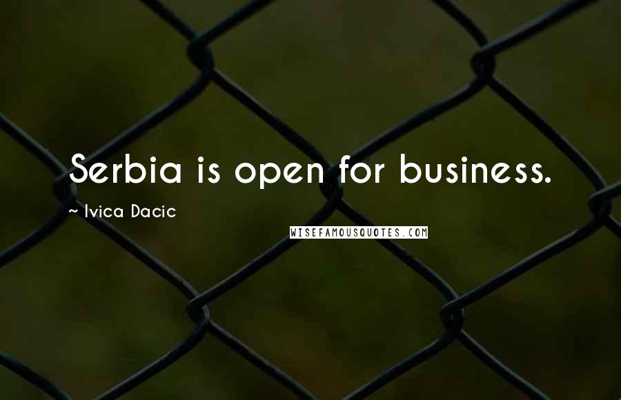 Ivica Dacic Quotes: Serbia is open for business.