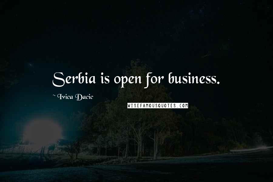 Ivica Dacic Quotes: Serbia is open for business.