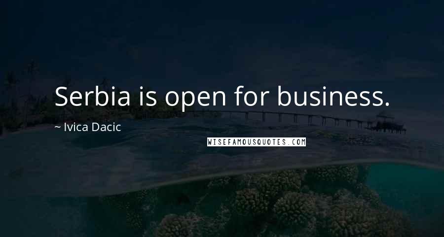 Ivica Dacic Quotes: Serbia is open for business.