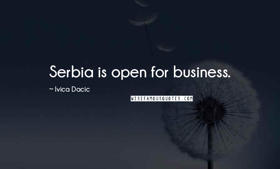 Ivica Dacic Quotes: Serbia is open for business.