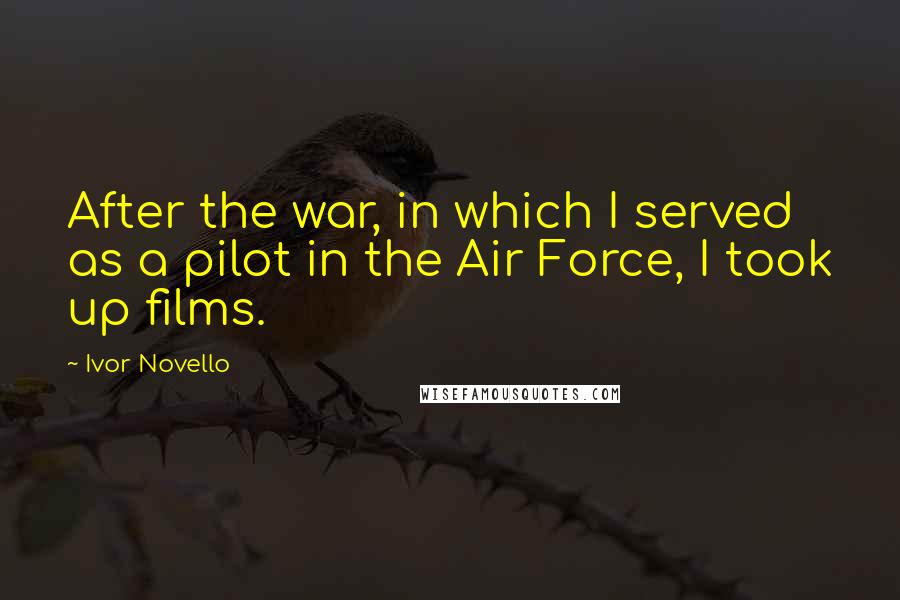 Ivor Novello Quotes: After the war, in which I served as a pilot in the Air Force, I took up films.