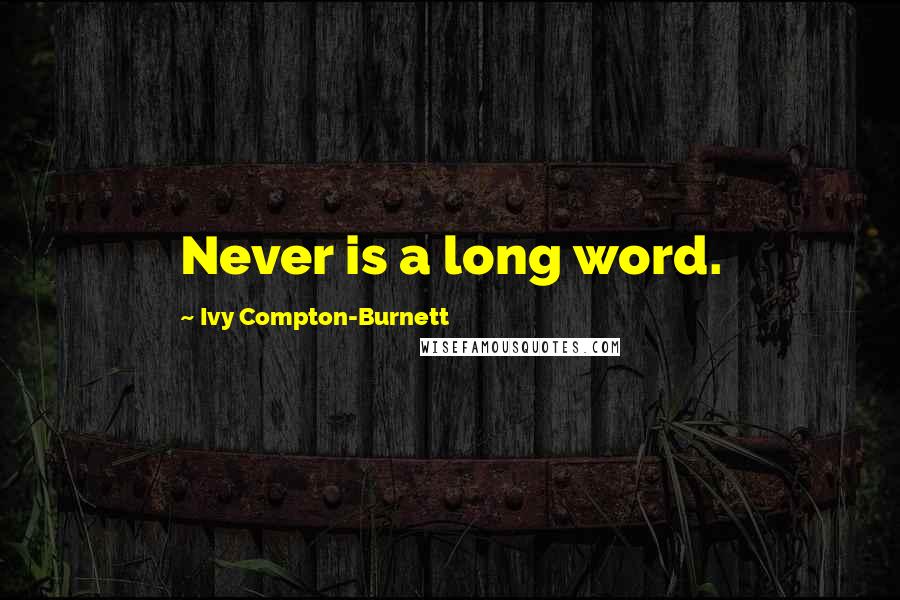 Ivy Compton-Burnett Quotes: Never is a long word.