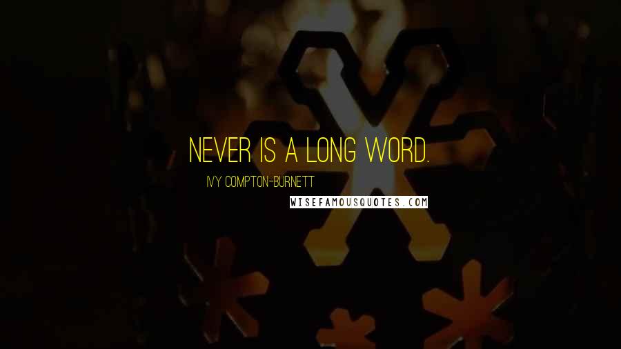 Ivy Compton-Burnett Quotes: Never is a long word.