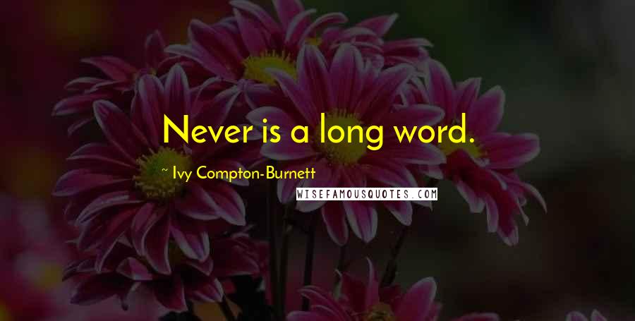 Ivy Compton-Burnett Quotes: Never is a long word.