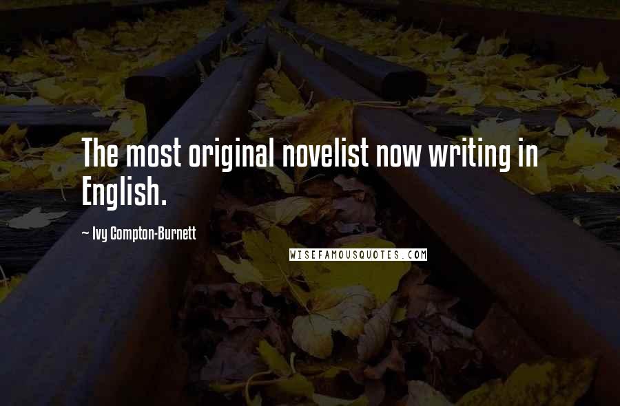 Ivy Compton-Burnett Quotes: The most original novelist now writing in English.