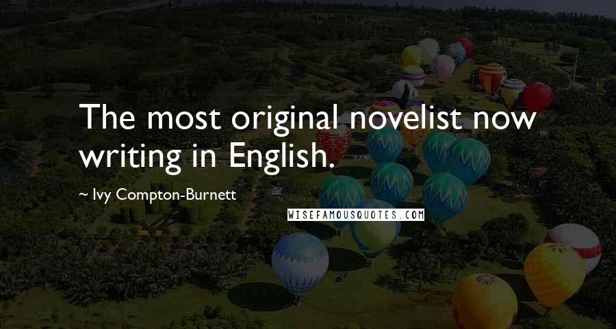Ivy Compton-Burnett Quotes: The most original novelist now writing in English.
