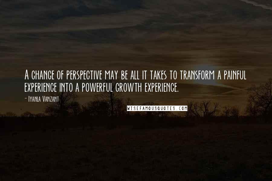 Iyanla Vanzant Quotes: A change of perspective may be all it takes to transform a painful experience into a powerful growth experience.