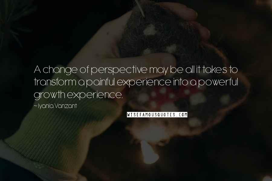 Iyanla Vanzant Quotes: A change of perspective may be all it takes to transform a painful experience into a powerful growth experience.