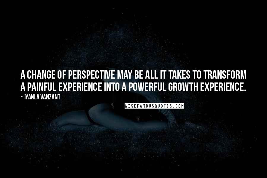 Iyanla Vanzant Quotes: A change of perspective may be all it takes to transform a painful experience into a powerful growth experience.