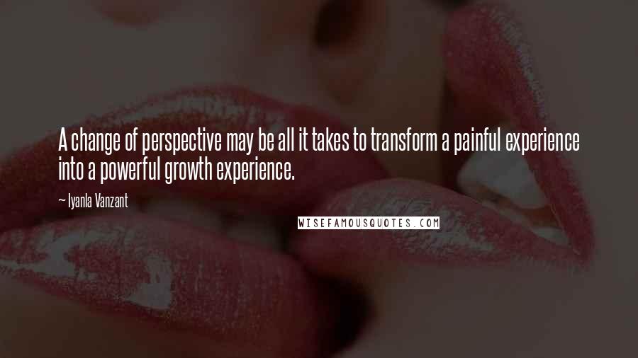 Iyanla Vanzant Quotes: A change of perspective may be all it takes to transform a painful experience into a powerful growth experience.