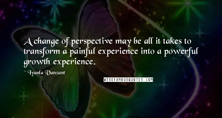 Iyanla Vanzant Quotes: A change of perspective may be all it takes to transform a painful experience into a powerful growth experience.