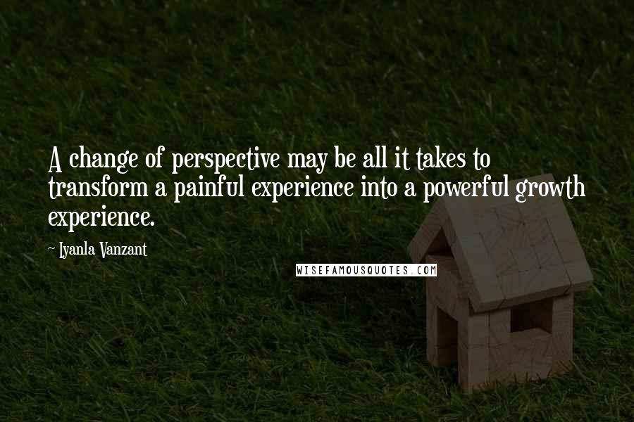 Iyanla Vanzant Quotes: A change of perspective may be all it takes to transform a painful experience into a powerful growth experience.