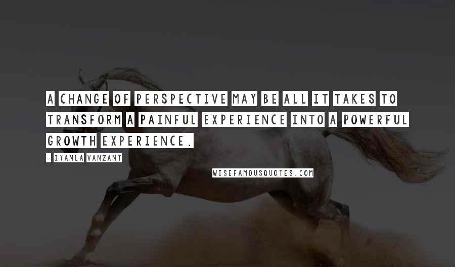 Iyanla Vanzant Quotes: A change of perspective may be all it takes to transform a painful experience into a powerful growth experience.