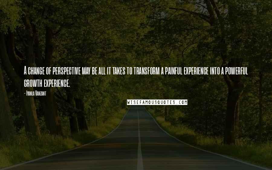 Iyanla Vanzant Quotes: A change of perspective may be all it takes to transform a painful experience into a powerful growth experience.