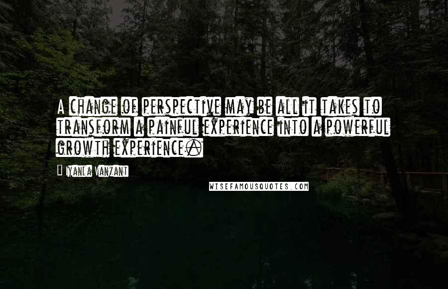 Iyanla Vanzant Quotes: A change of perspective may be all it takes to transform a painful experience into a powerful growth experience.