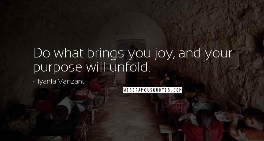Iyanla Vanzant Quotes: Do what brings you joy, and your purpose will unfold.