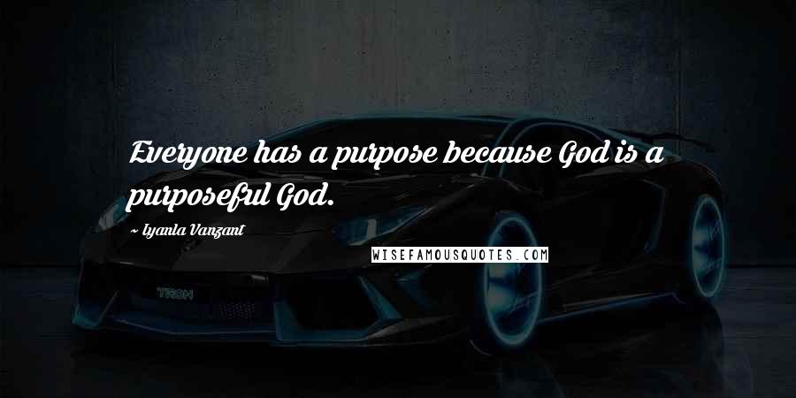 Iyanla Vanzant Quotes: Everyone has a purpose because God is a purposeful God.