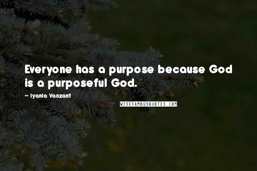 Iyanla Vanzant Quotes: Everyone has a purpose because God is a purposeful God.