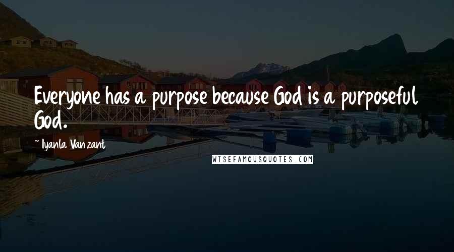 Iyanla Vanzant Quotes: Everyone has a purpose because God is a purposeful God.