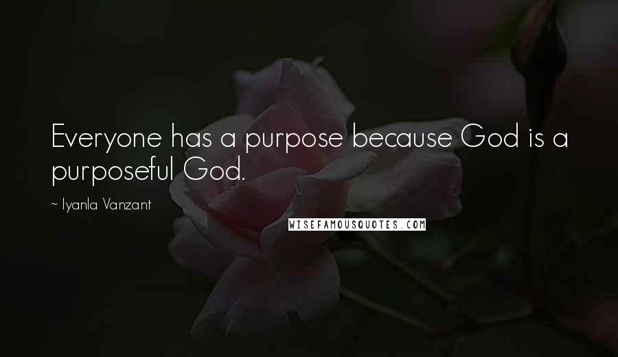 Iyanla Vanzant Quotes: Everyone has a purpose because God is a purposeful God.