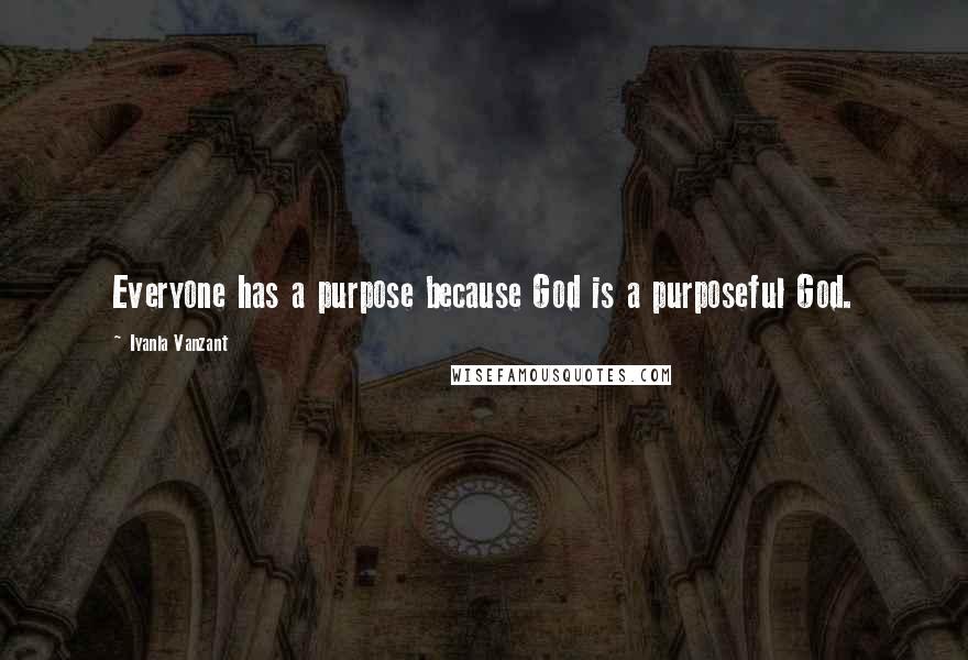 Iyanla Vanzant Quotes: Everyone has a purpose because God is a purposeful God.