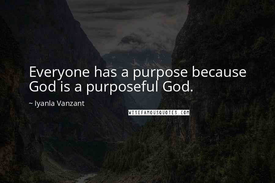 Iyanla Vanzant Quotes: Everyone has a purpose because God is a purposeful God.