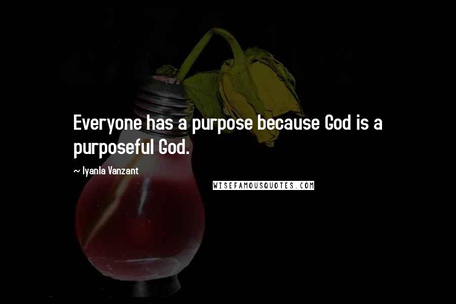 Iyanla Vanzant Quotes: Everyone has a purpose because God is a purposeful God.