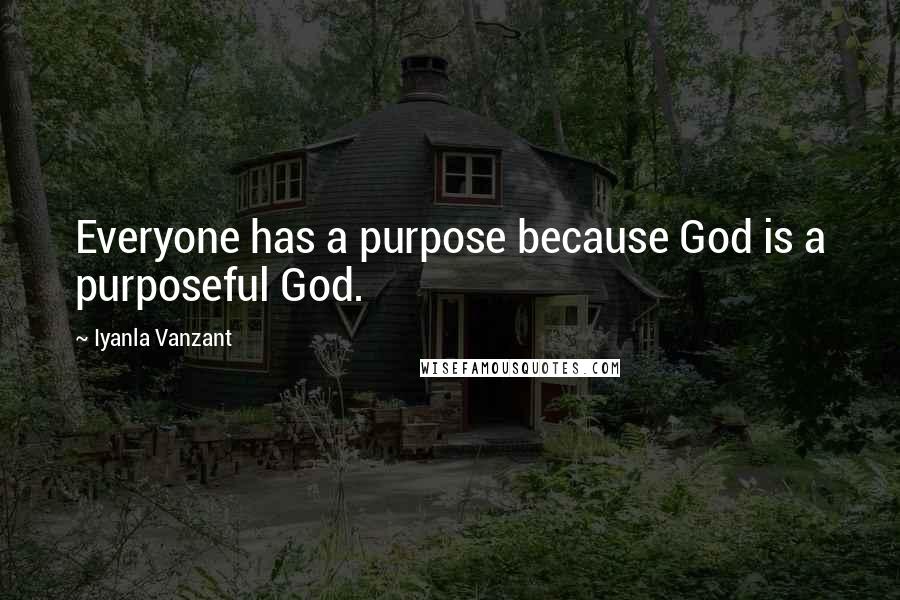 Iyanla Vanzant Quotes: Everyone has a purpose because God is a purposeful God.