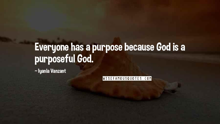 Iyanla Vanzant Quotes: Everyone has a purpose because God is a purposeful God.