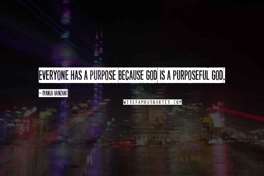 Iyanla Vanzant Quotes: Everyone has a purpose because God is a purposeful God.