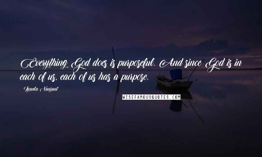 Iyanla Vanzant Quotes: Everything God does is purposeful. And since God is in each of us, each of us has a purpose.