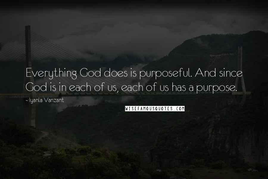 Iyanla Vanzant Quotes: Everything God does is purposeful. And since God is in each of us, each of us has a purpose.