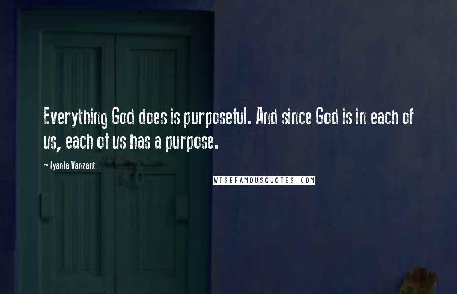 Iyanla Vanzant Quotes: Everything God does is purposeful. And since God is in each of us, each of us has a purpose.