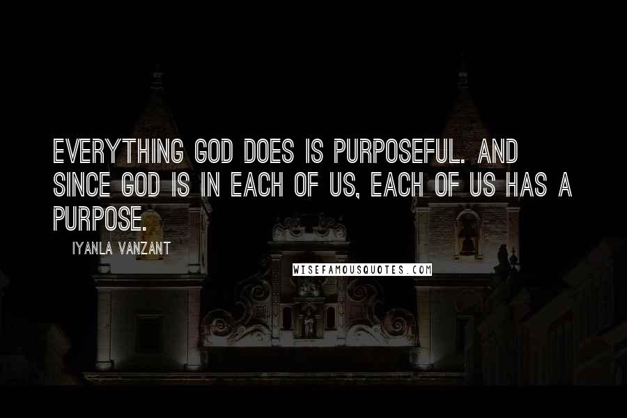 Iyanla Vanzant Quotes: Everything God does is purposeful. And since God is in each of us, each of us has a purpose.