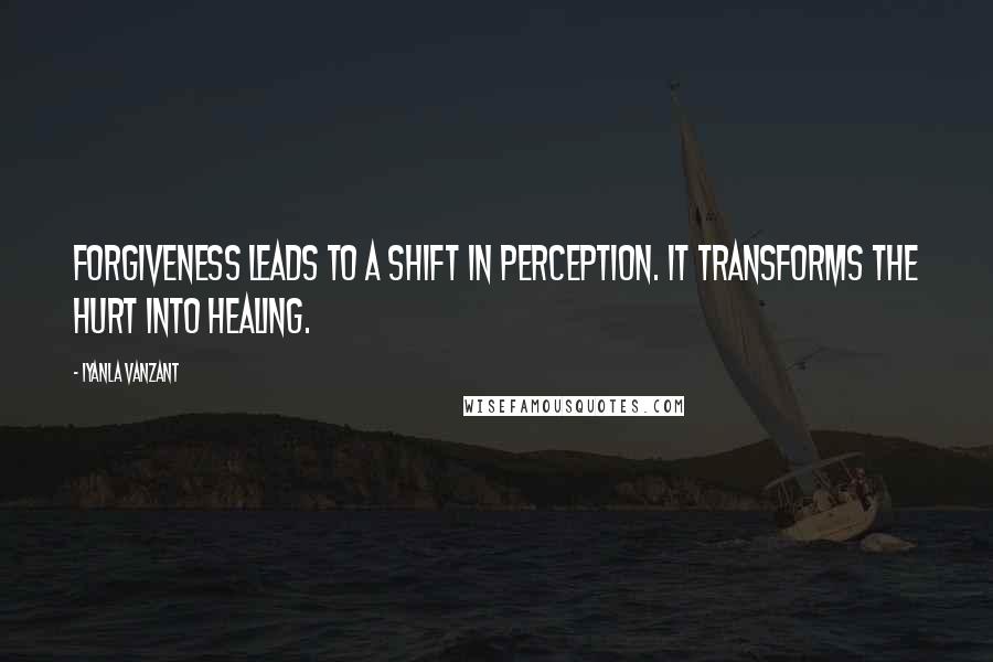 Iyanla Vanzant Quotes: Forgiveness leads to a shift in perception. It transforms the hurt into healing.